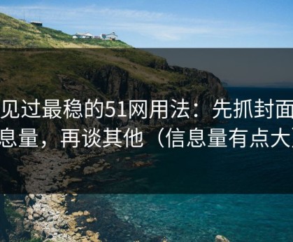 我见过最稳的51网用法：先抓封面信息量，再谈其他（信息量有点大）
